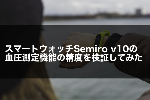 スマートウォッチsemiro V10の血圧測定機能の精度を検証してみた スマウェル テクノロジー ウェルビーイングのマガジン